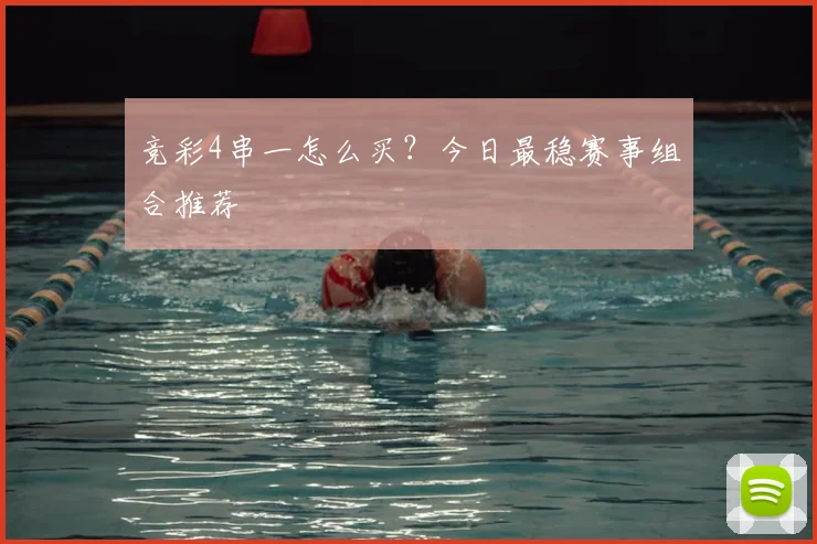 竞彩4串一怎么买?今日最稳赛事组合推荐