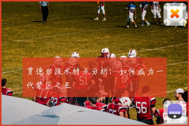 贾德尔技术特点分析:如何成为一代禁区之王