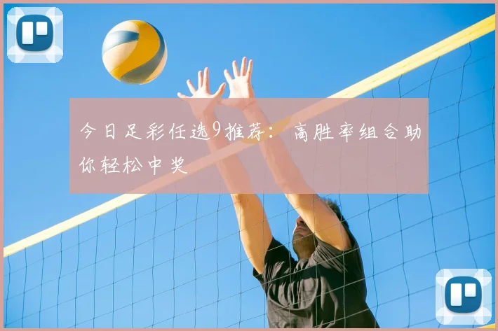 今日足彩任选9推荐:高胜率组合助你轻松中奖