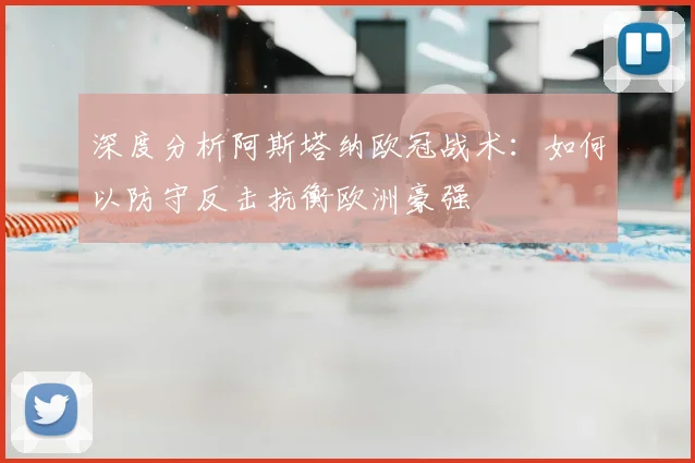 深度分析阿斯塔纳欧冠战术：如何以防守反击抗衡欧洲豪强