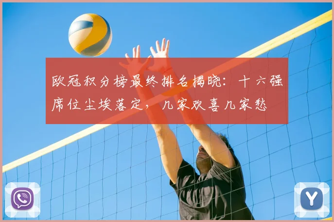 欧冠积分榜最终排名揭晓：十六强席位尘埃落定，几家欢喜几家愁