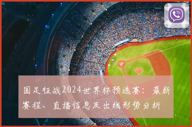 国足征战2024世界杯预选赛：最新赛程、直播信息及出线形势分析